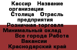 Кассир › Название организации ­ Outstaff Столица › Отрасль предприятия ­ Розничная торговля › Минимальный оклад ­ 36 000 - Все города Работа » Вакансии   . Краснодарский край,Сочи г.